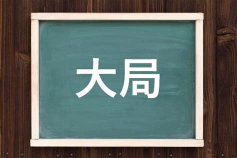 大大局|大局（たいきょく）とは？ 意味・読み方・使い方をわかりやす。